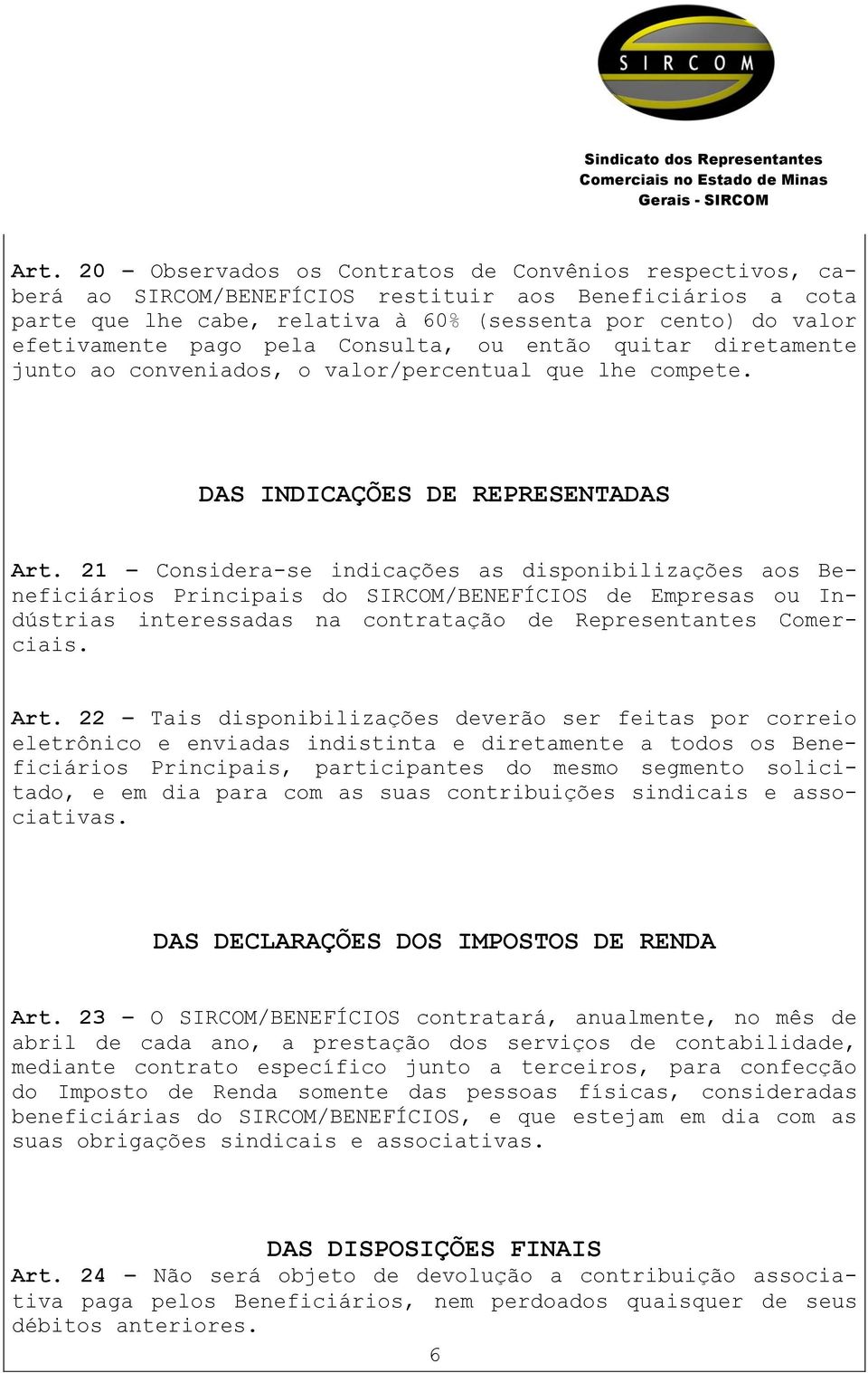 21 Considera-se indicações as disponibilizações aos Beneficiários Principais do SIRCOM/BENEFÍCIOS de Empresas ou Indústrias interessadas na contratação de Representantes Comerciais. Art.