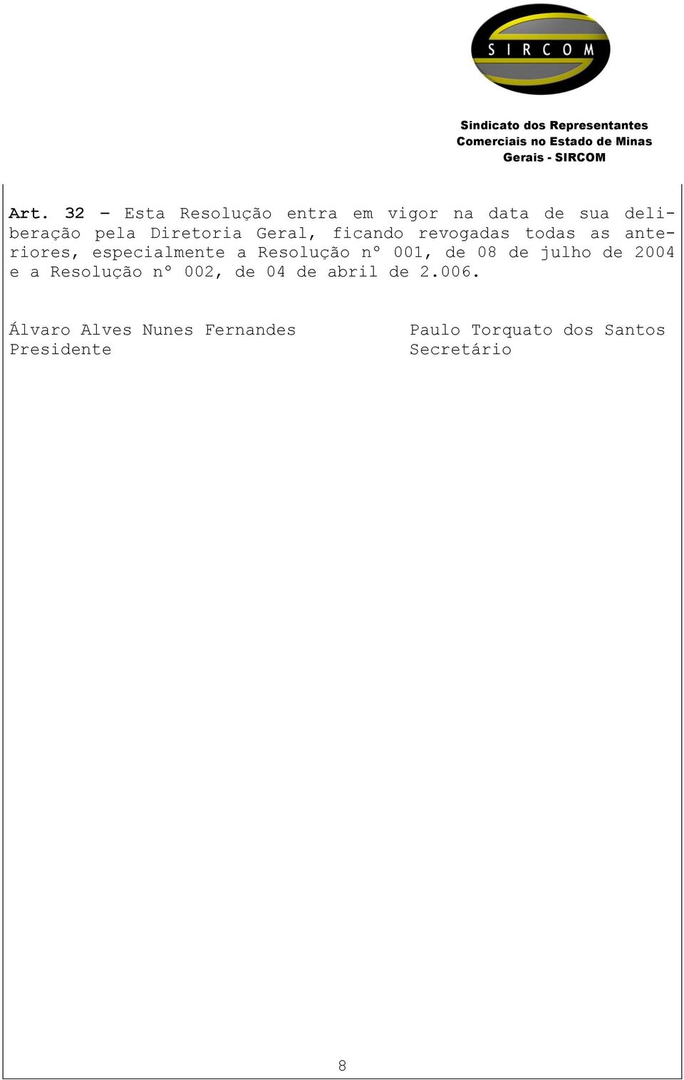 Resolução nº 001, de 08 de julho de 2004 e a Resolução nº 002, de 04 de