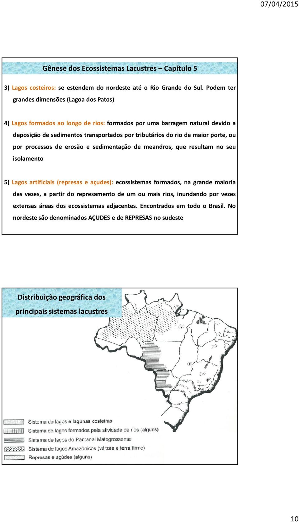 maior porte, ou por processos de erosão e sedimentação de meandros, que resultam no seu isolamento 5) Lagos artificiais (represas e açudes): ecossistemas formados, na grande maioria das