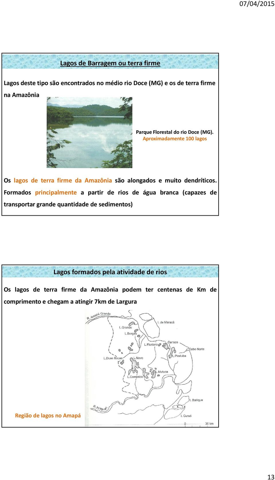 Formados principalmente a partir de rios de água branca (capazes de transportar grande quantidade de sedimentos) Lagos formados pela