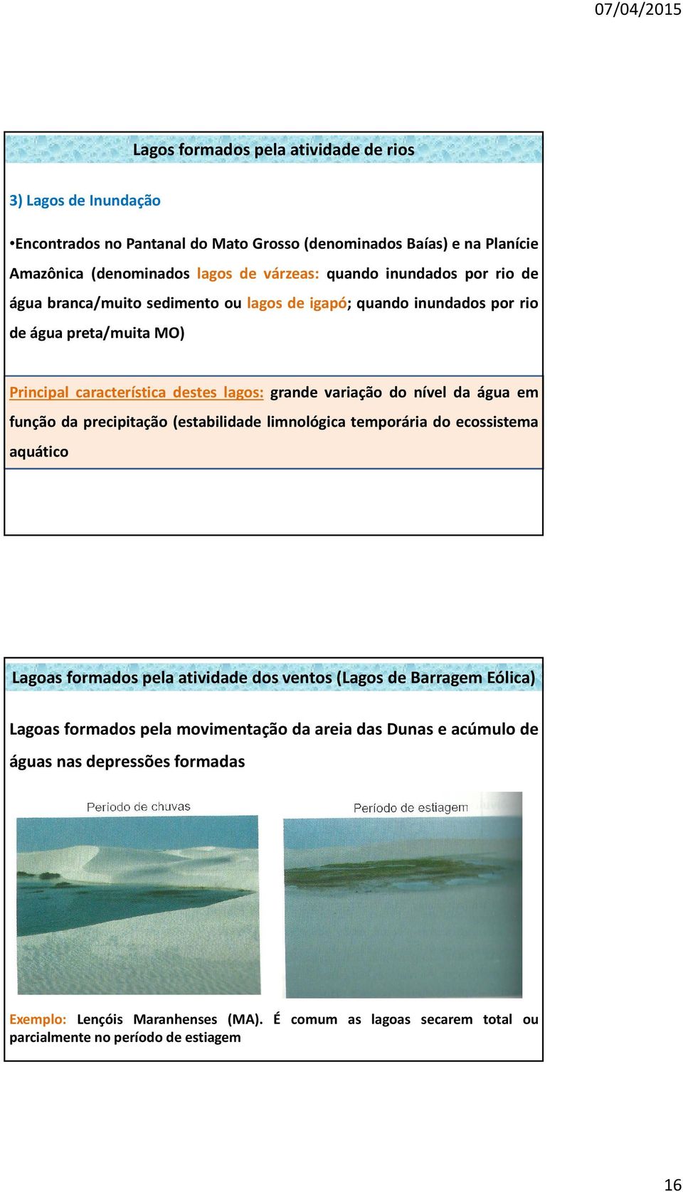 nível da água em função da precipitação (estabilidade limnológica temporária do ecossistema aquático Lagoas formados pela atividade dos ventos (Lagos de Barragem Eólica) Lagoas formados