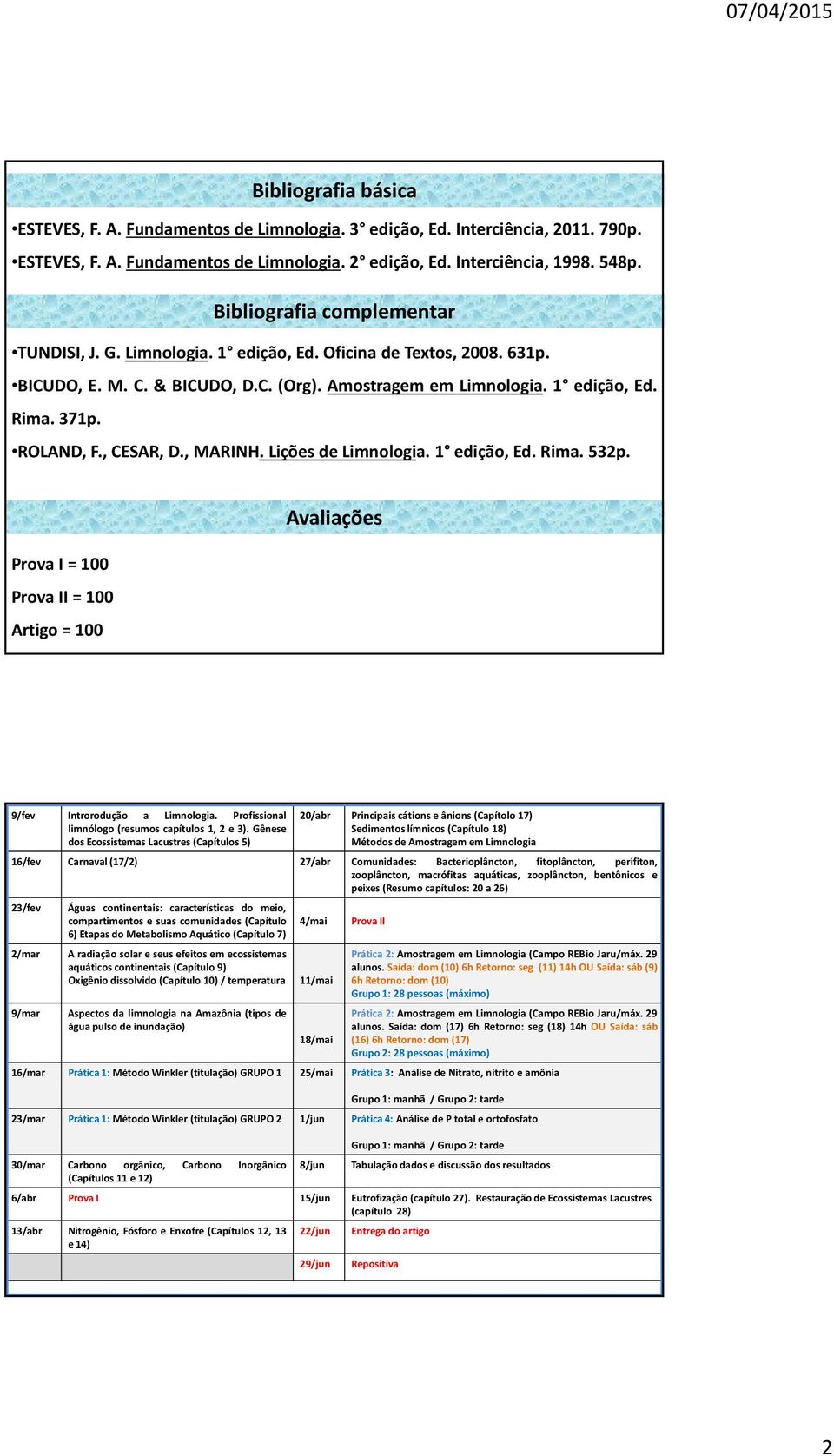 , CESAR, D., MARINH. Lições de Limnologia. 1 edição, Ed. Rima. 532p. ProvaI=100 ProvaII=100 Artigo=100 Avaliações 9/fev Introrodução a Limnologia. Profissional limnólogo (resumos capítulos 1, 2 e 3).