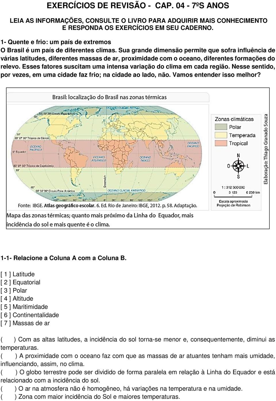 Sua grande dimensão permite que sofra influência de várias latitudes, diferentes massas de ar, proximidade com o oceano, diferentes formações do relevo.