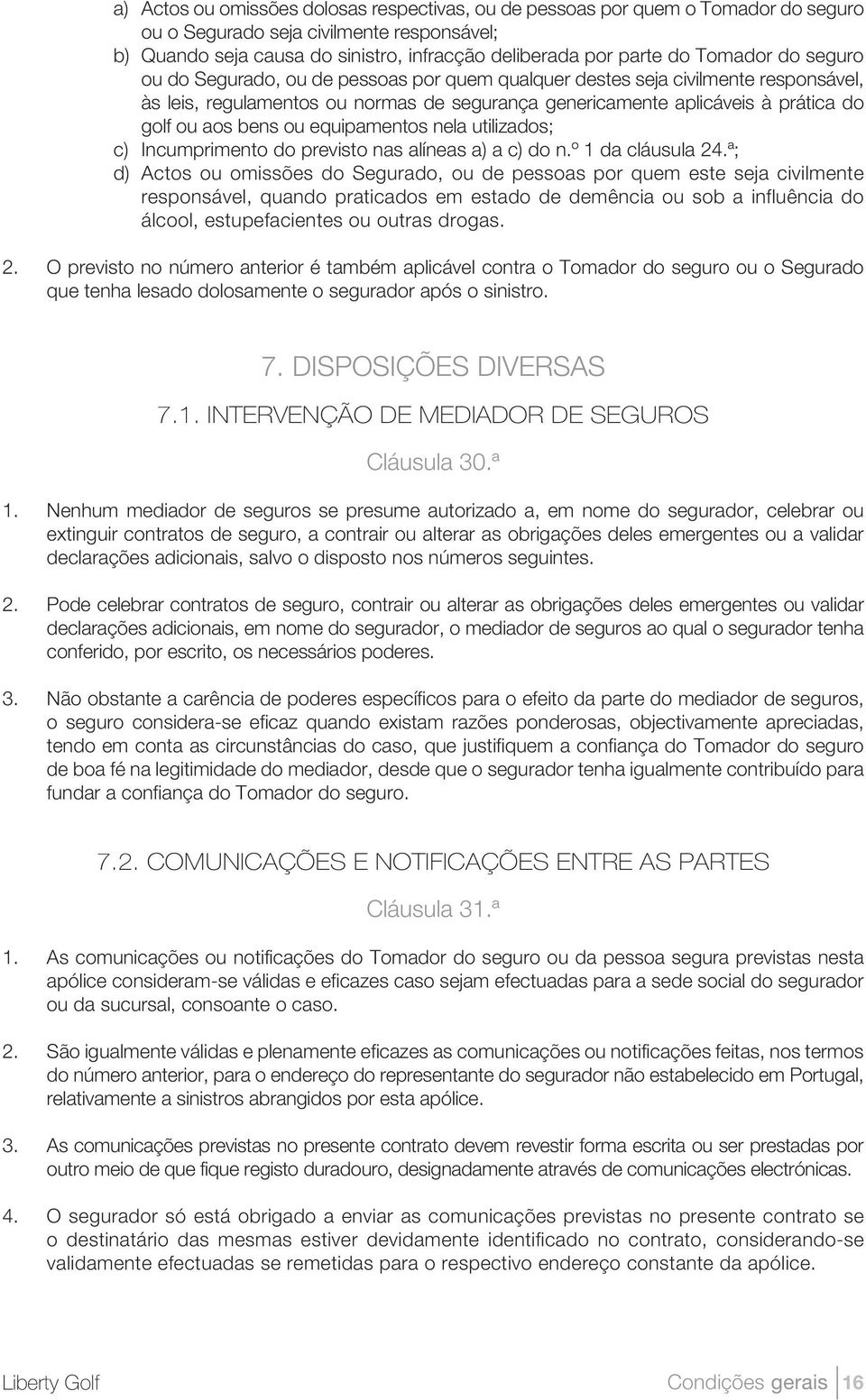 bens ou equipamentos nela utilizados; c) Incumprimento do previsto nas alíneas a) a c) do n.º 1 da cláusula 24.