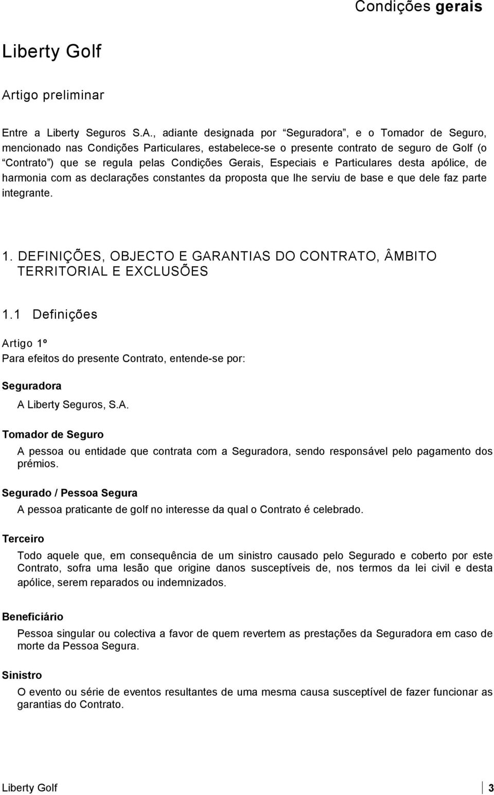 , adiante designada por Seguradora, e o Tomador de Seguro, mencionado nas Condições Particulares, estabelece-se o presente contrato de seguro de Golf (o Contrato ) que se regula pelas Condições