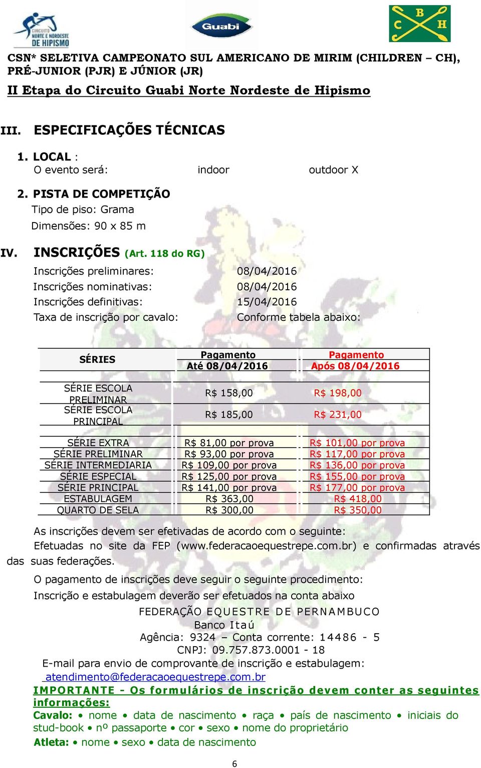 PRELIMINAR SÉRIE ESCOLA PRINCIPAL Pagamento Pagamento Até 08/04/2016 Após 08/04/2016 R$ 158,00 R$ 198,00 R$ 185,00 R$ 231,00 SÉRIE EXTRA R$ 81,00 por prova R$ 101,00 por prova SÉRIE PRELIMINAR R$