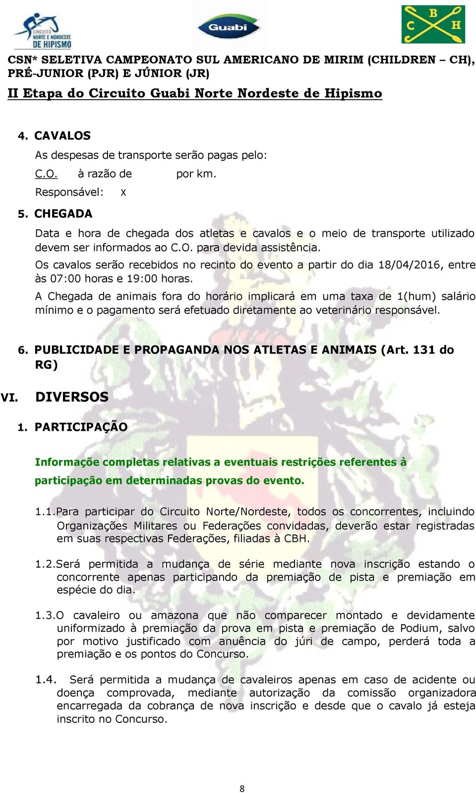 Os cavalos serão recebidos no recinto do evento a partir do dia 18/04/2016, entre às 07:00 horas e 19:00 horas.