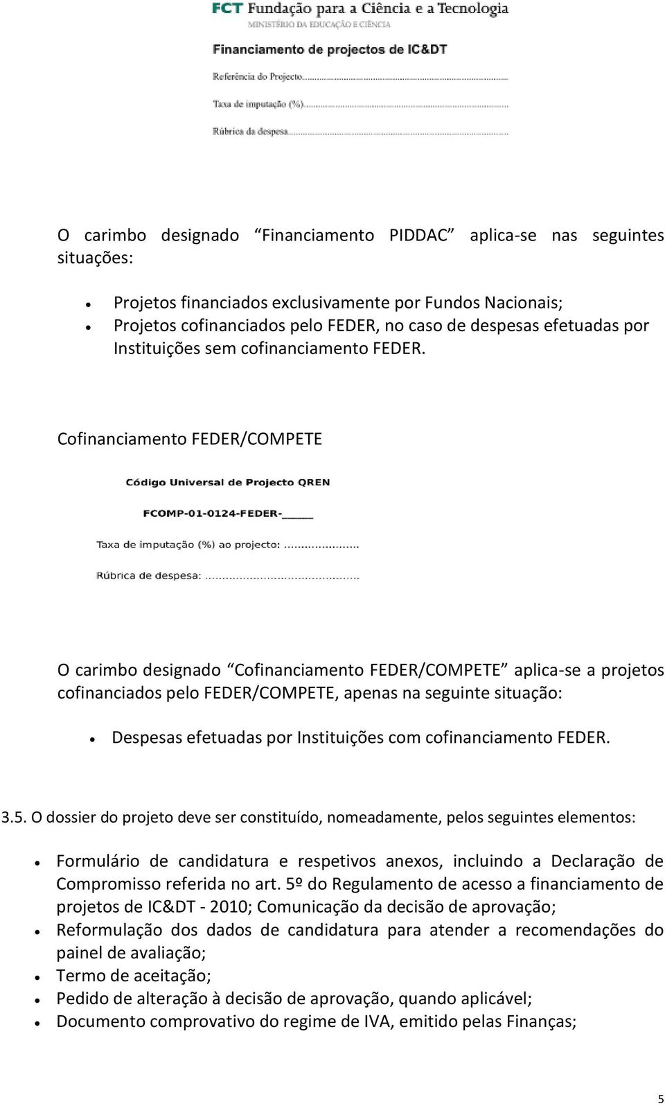 Cofinanciamento FEDER/COMPETE O carimbo designado Cofinanciamento FEDER/COMPETE aplica-se a projetos cofinanciados pelo FEDER/COMPETE, apenas na seguinte situação: Despesas efetuadas por Instituições