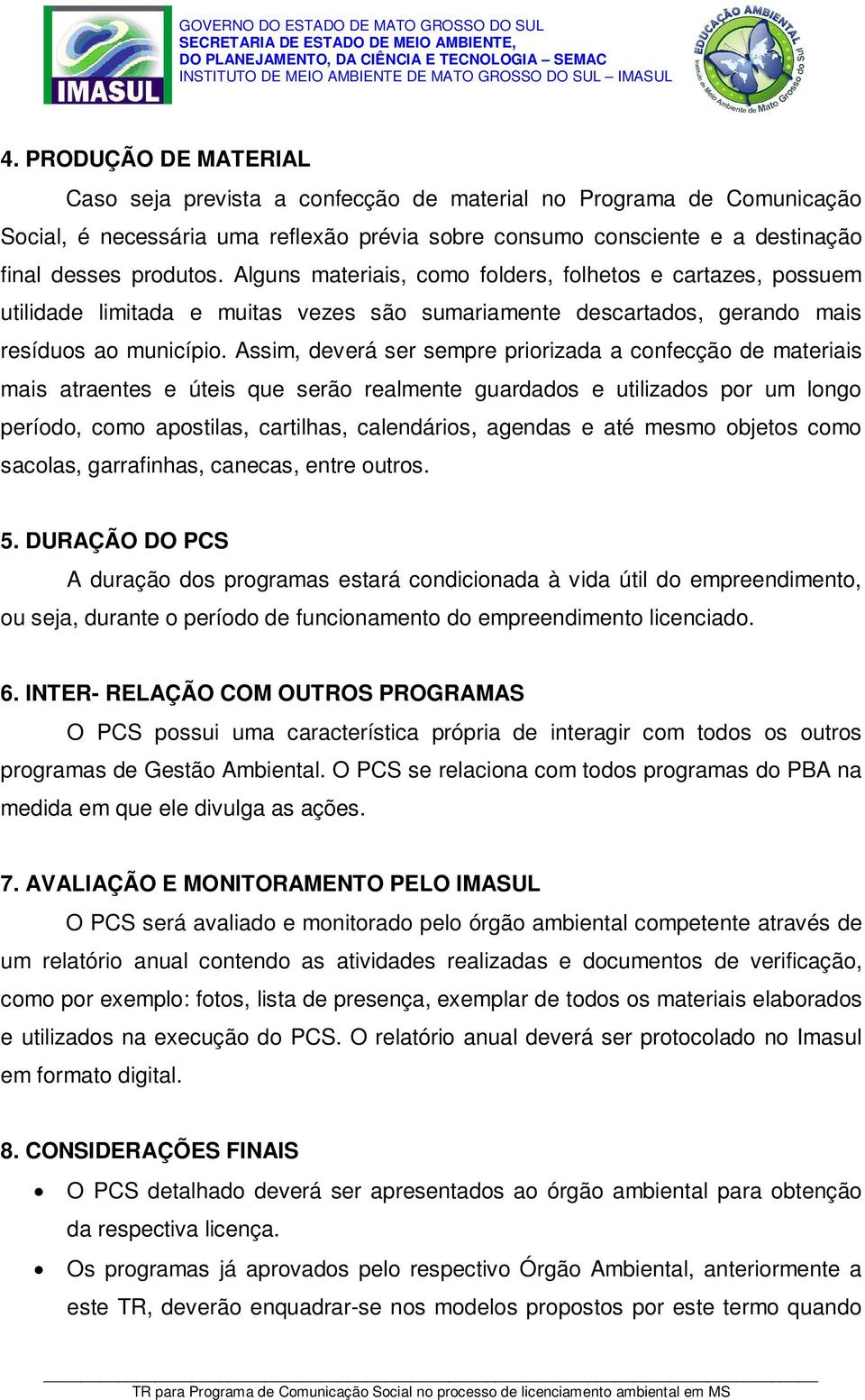 Assim, deverá ser sempre priorizada a confecção de materiais mais atraentes e úteis que serão realmente guardados e utilizados por um longo período, como apostilas, cartilhas, calendários, agendas e