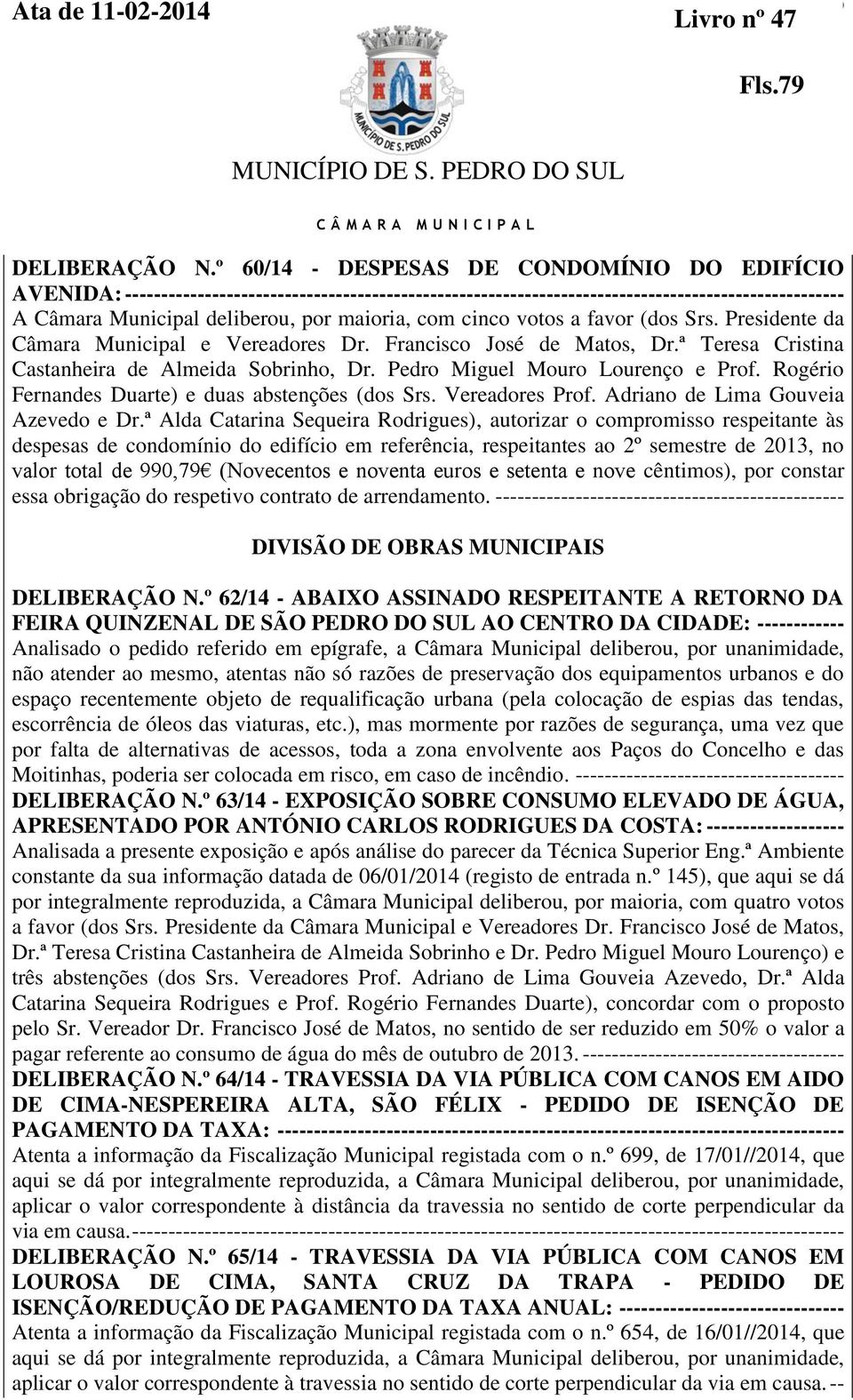 com cinco votos a favor (dos Srs. Presidente da Câmara Municipal e Vereadores Dr. Francisco José de Matos, Dr.ª Teresa Cristina Castanheira de Almeida Sobrinho, Dr. Pedro Miguel Mouro Lourenço e Prof.