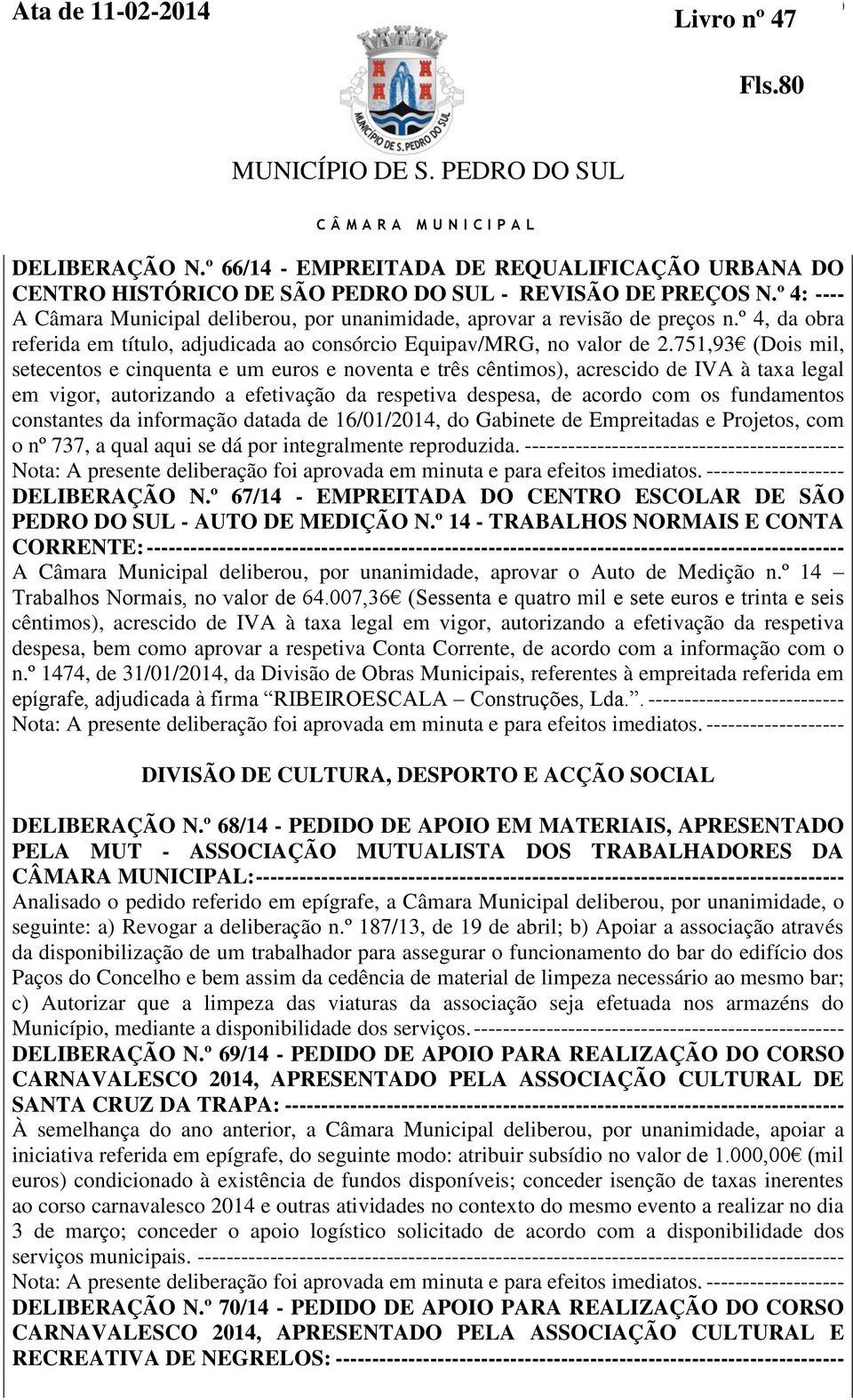 751,93 (Dois mil, setecentos e cinquenta e um euros e noventa e três cêntimos), acrescido de IVA à taxa legal em vigor, autorizando a efetivação da respetiva despesa, de acordo com os fundamentos