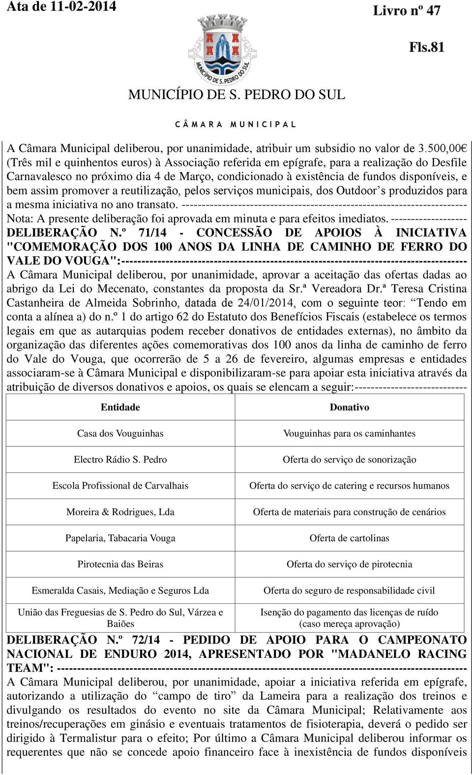 assim promover a reutilização, pelos serviços municipais, dos Outdoor s produzidos para a mesma iniciativa no ano transato.