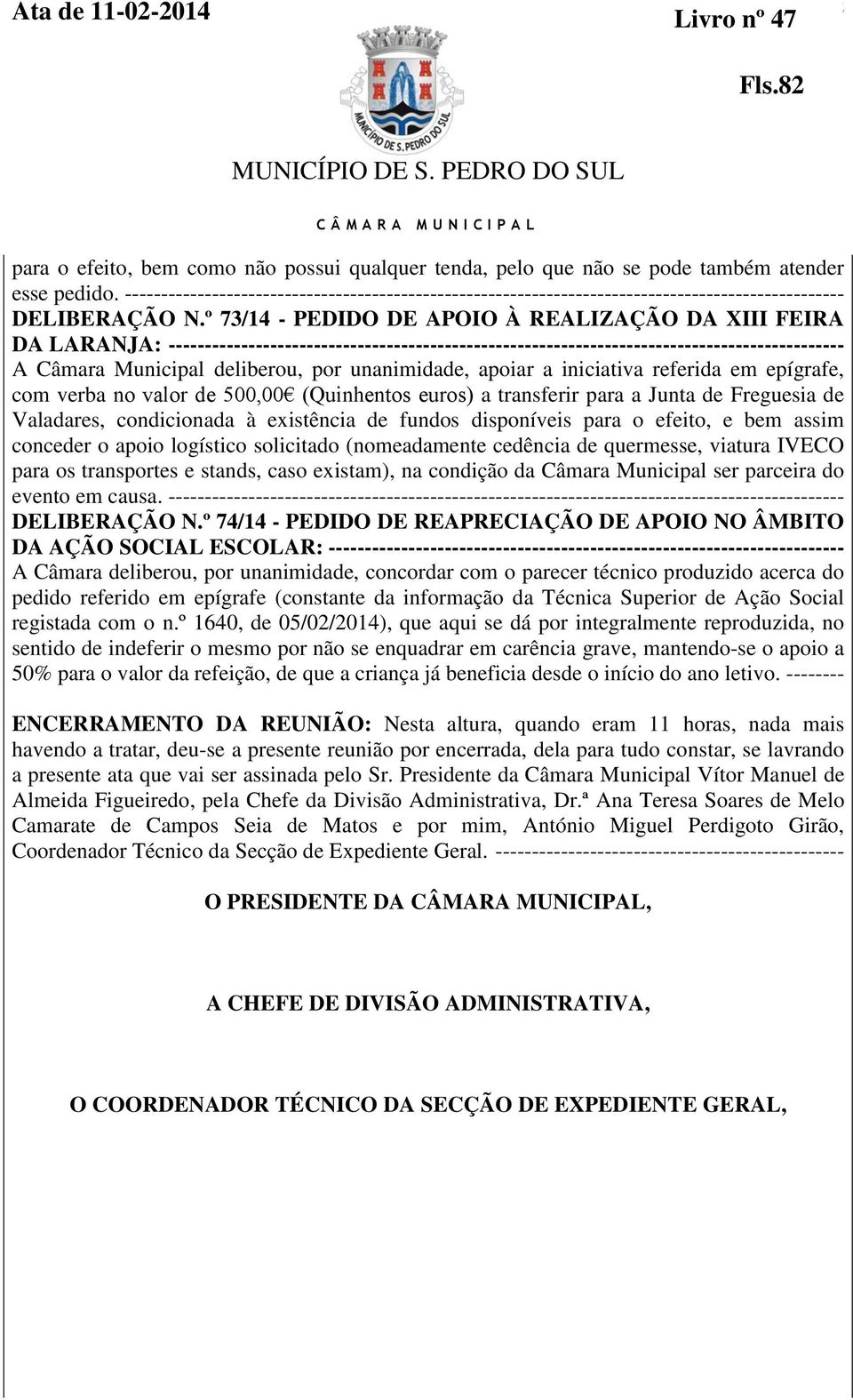 º 73/14 - PEDIDO DE APOIO À REALIZAÇÃO DA XIII FEIRA DA LARANJA: --------------------------------------------------------------------------------------------- A Câmara Municipal deliberou, por