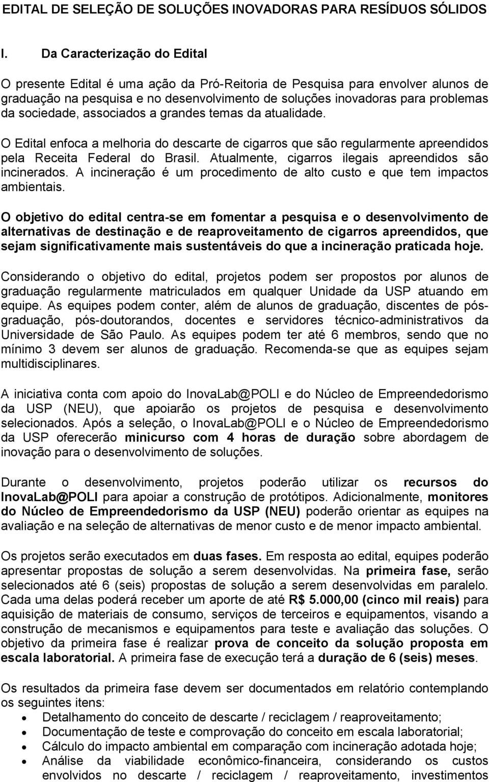 sociedade, associados a grandes temas da atualidade. O Edital enfoca a melhoria do descarte de cigarros que são regularmente apreendidos pela Receita Federal do Brasil.