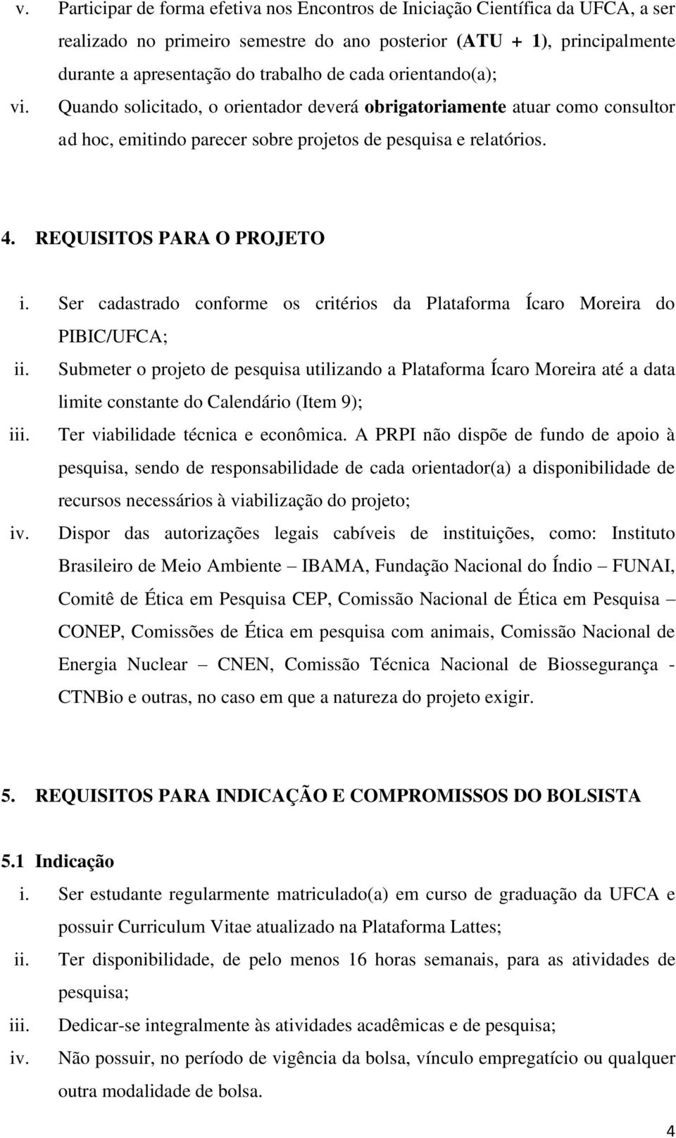 Ser cadastrado conforme os critérios da Plataforma Ícaro Moreira do PIBIC/UFCA; ii.