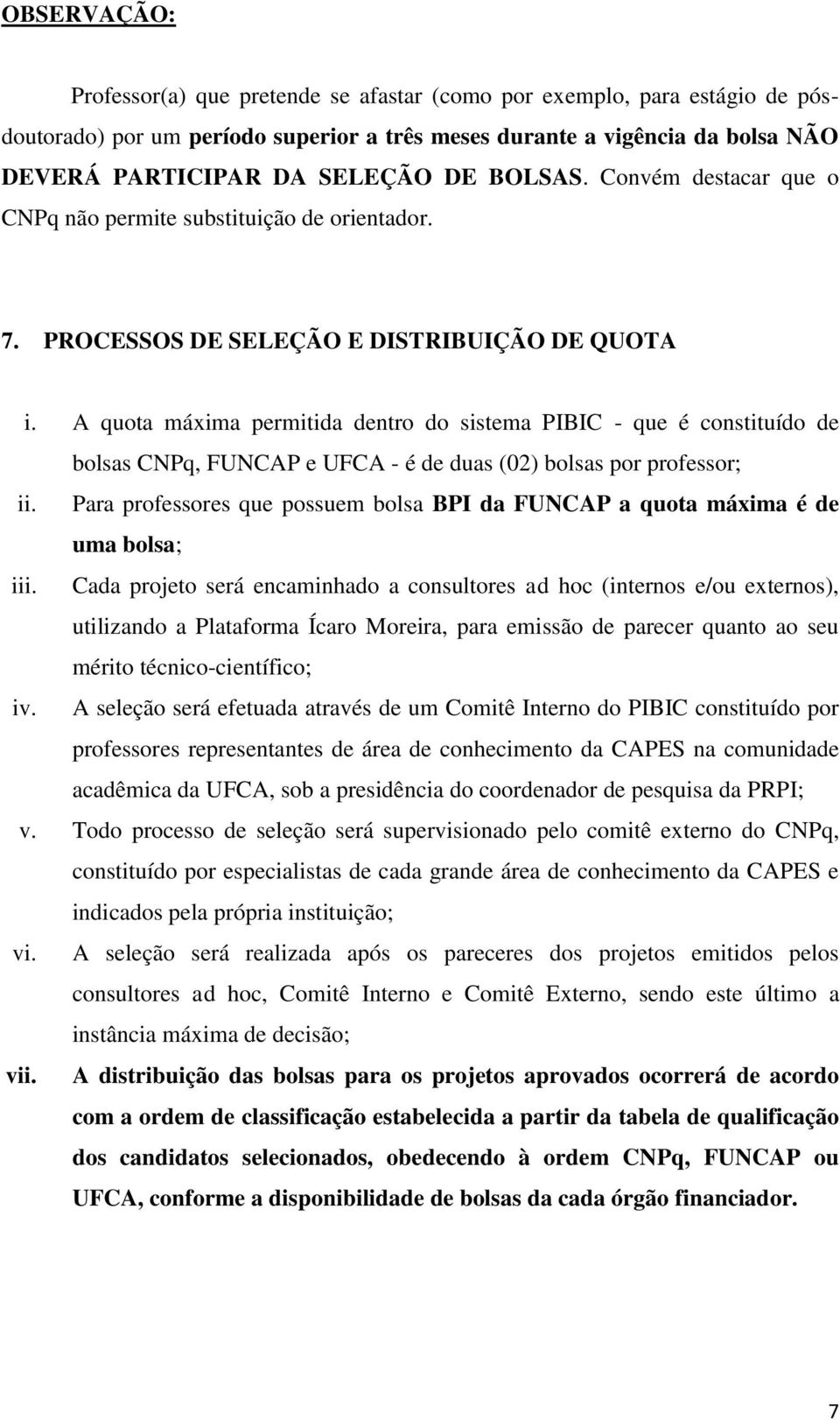 A quota máxima permitida dentro do sistema PIBIC - que é constituído de bolsas CNPq, FUNCAP e UFCA - é de duas (02) bolsas por professor; ii.