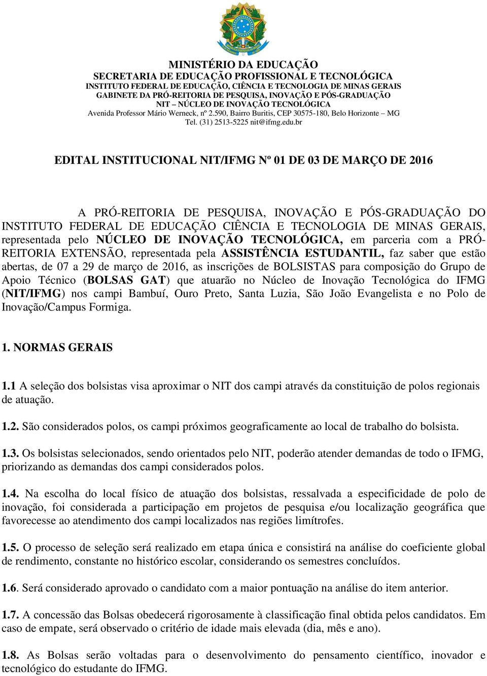 br EDITAL INSTITUCIONAL NIT/IFMG Nº 01 DE 03 DE MARÇO DE 2016 A PRÓ-REITORIA DE PESQUISA, INOVAÇÃO E PÓS-GRADUAÇÃO DO INSTITUTO FEDERAL DE EDUCAÇÃO CIÊNCIA E TECNOLOGIA DE MINAS GERAIS, representada