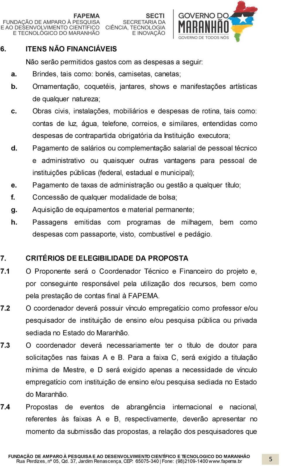 Obras civis, instalações, mobiliários e despesas de rotina, tais como: contas de luz, água, telefone, correios, e similares, entendidas como despesas de contrapartida obrigatória da Instituição