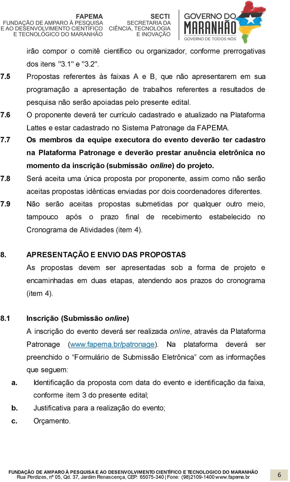 6 O proponente deverá ter currículo cadastrado e atualizado na Plataforma Lattes e estar cadastrado no Sistema Patronage da FAPEMA. 7.