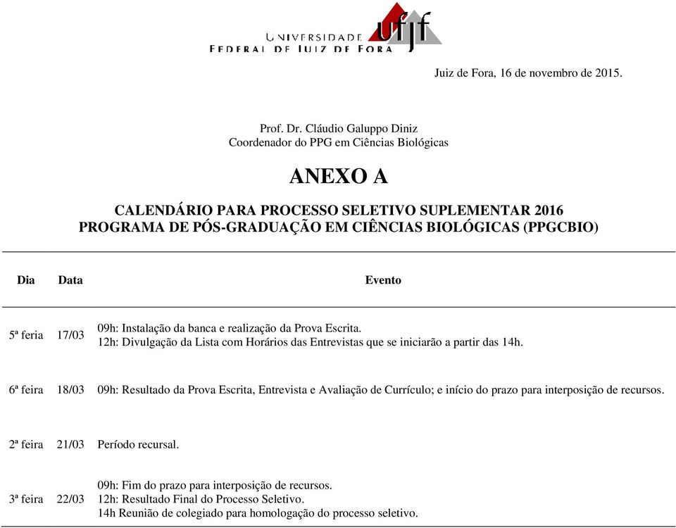 Data Evento 5ª feria 17/03 09h: Instalação da banca e realização da Prova Escrita. 12h: Divulgação da Lista com Horários das Entrevistas que se iniciarão a partir das 14h.