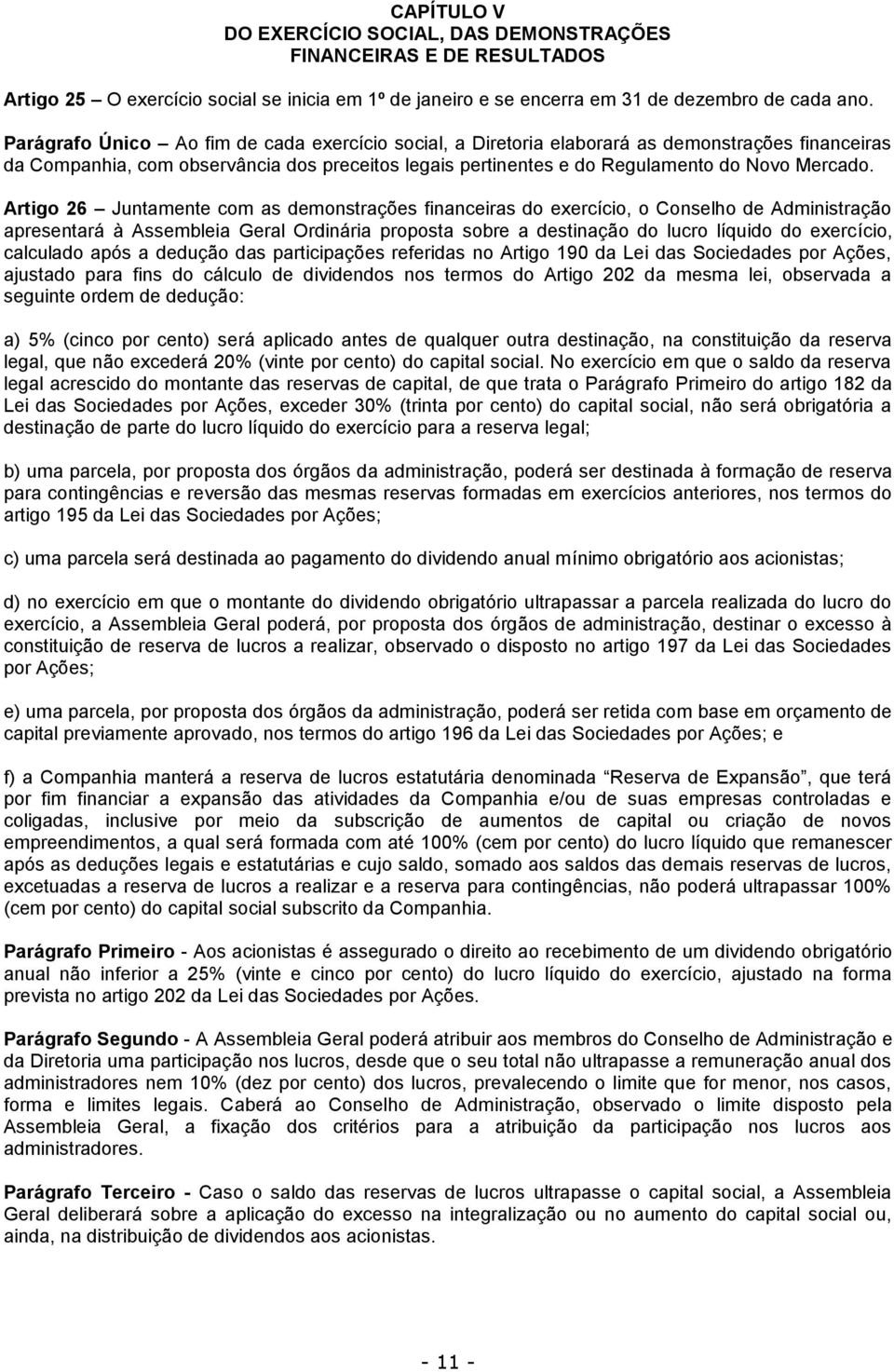 Artigo 26 Juntamente com as demonstrações financeiras do exercício, o Conselho de Administração apresentará à Assembleia Geral Ordinária proposta sobre a destinação do lucro líquido do exercício,