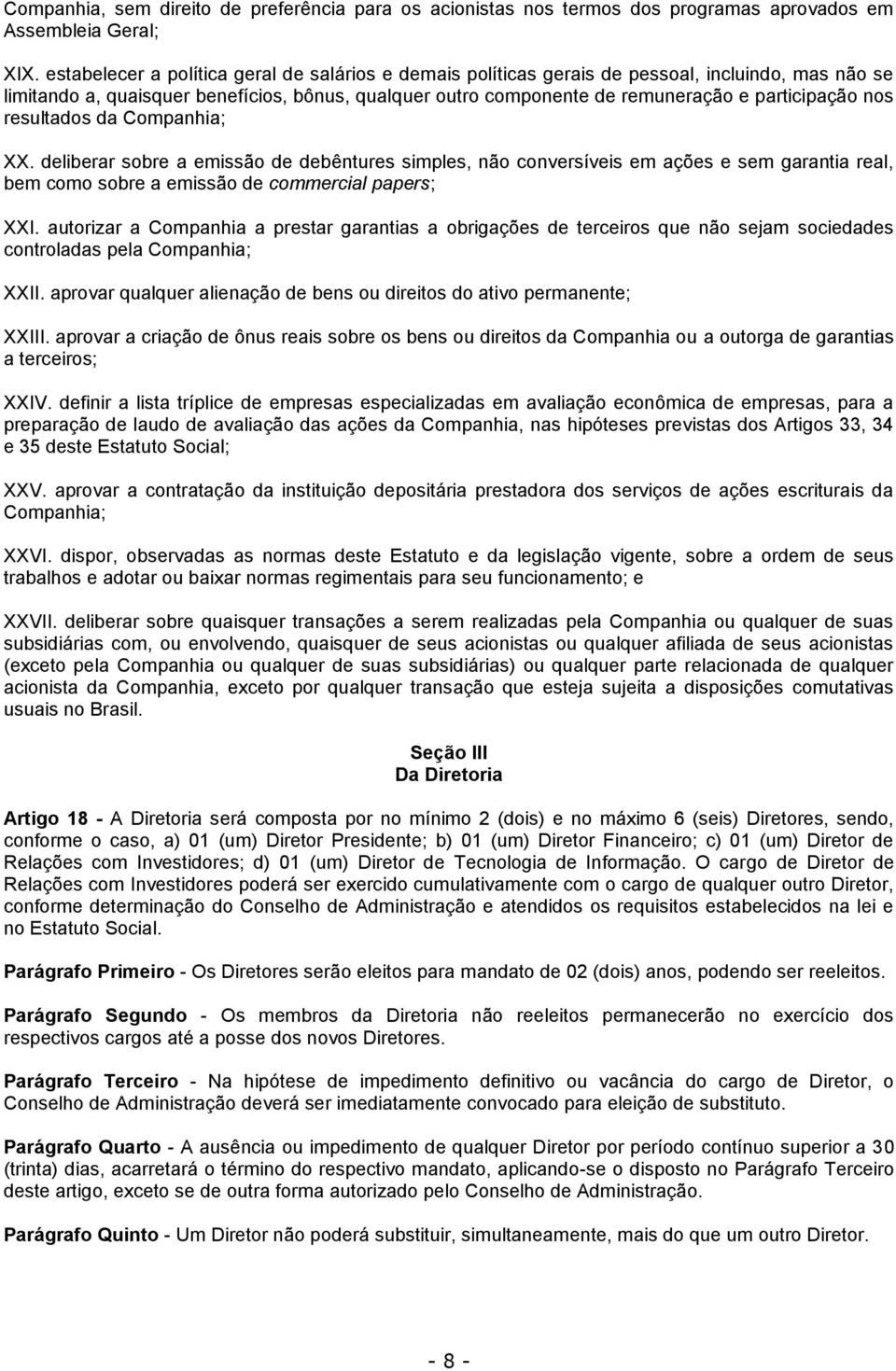 nos resultados da Companhia; XX. deliberar sobre a emissão de debêntures simples, não conversíveis em ações e sem garantia real, bem como sobre a emissão de commercial papers; XXI.