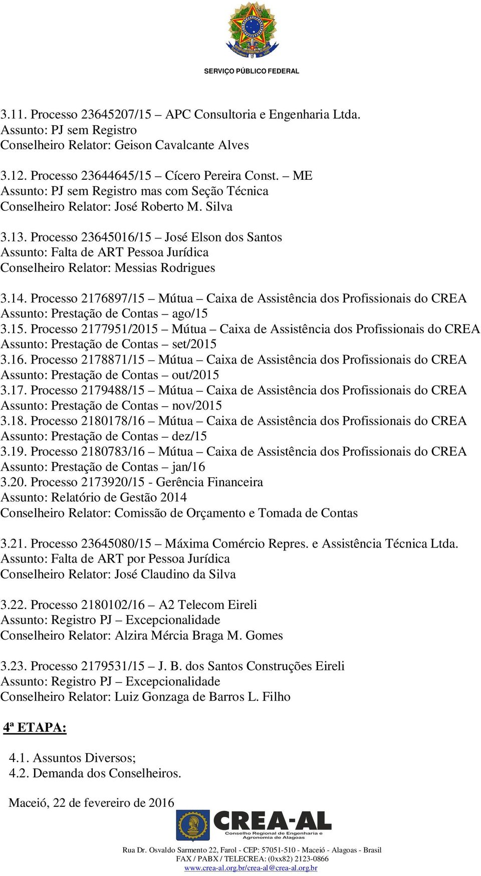 Processo 23645016/15 José Elson dos Santos Assunto: Falta de ART Pessoa Jurídica Conselheiro Relator: Messias Rodrigues 3.14.