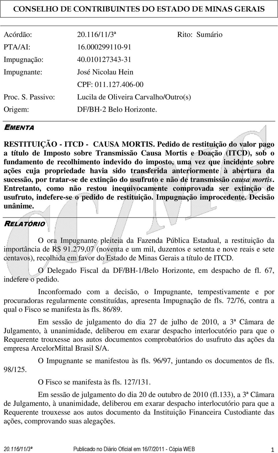 Pedido de restituição do valor pago a título de Imposto sobre Transmissão Causa Mortis e Doação (ITCD), sob o fundamento de recolhimento indevido do imposto, uma vez que incidente sobre ações cuja