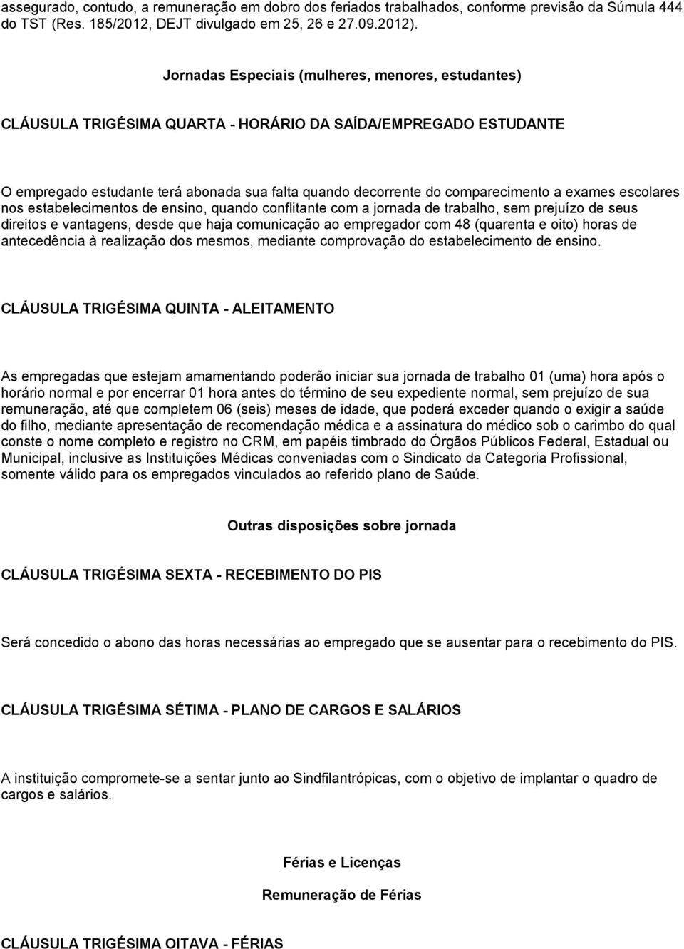 exames escolares nos estabelecimentos de ensino, quando conflitante com a jornada de trabalho, sem prejuízo de seus direitos e vantagens, desde que haja comunicação ao empregador com 48 (quarenta e