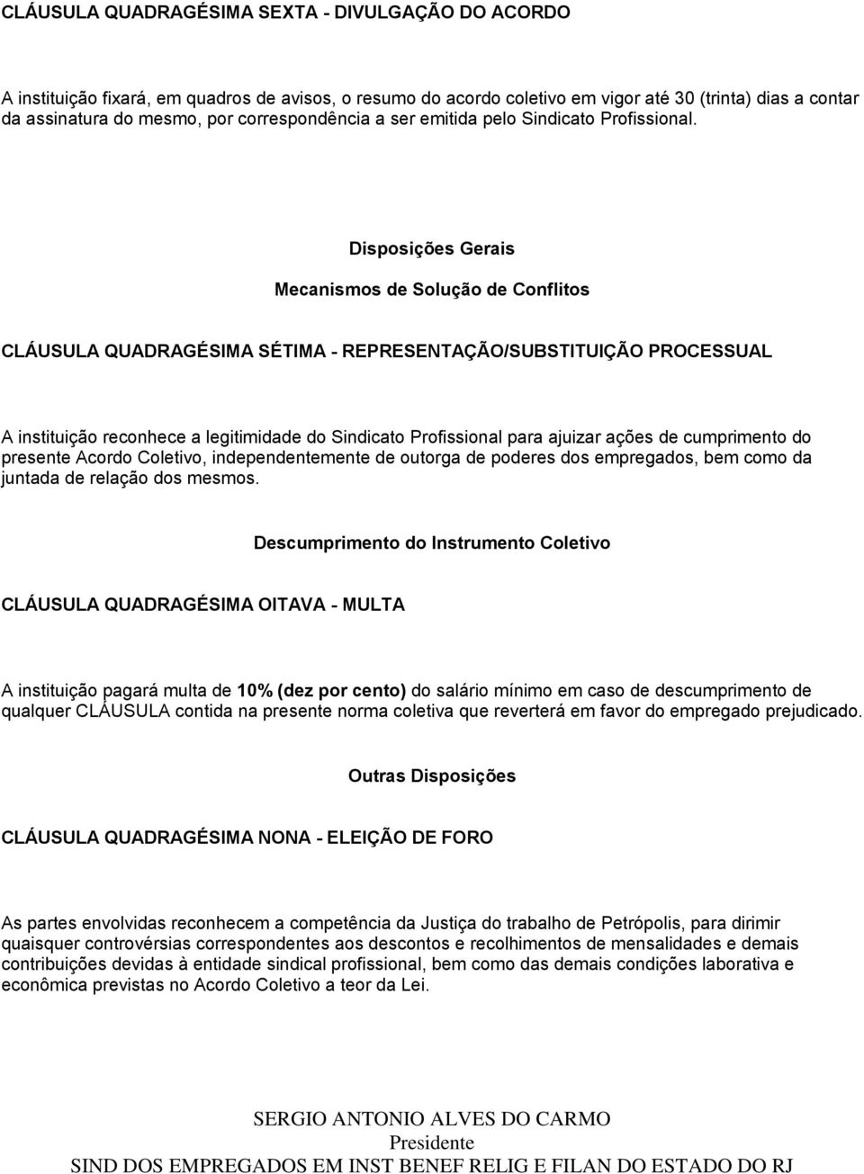 Disposições Gerais Mecanismos de Solução de Conflitos CLÁUSULA QUADRAGÉSIMA SÉTIMA - REPRESENTAÇÃO/SUBSTITUIÇÃO PROCESSUAL A instituição reconhece a legitimidade do Sindicato Profissional para