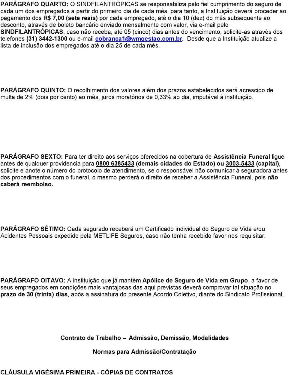 caso não receba, até 05 (cinco) dias antes do vencimento, solicite-as através dos telefones (31) 3442-1300 ou e-mail cobra