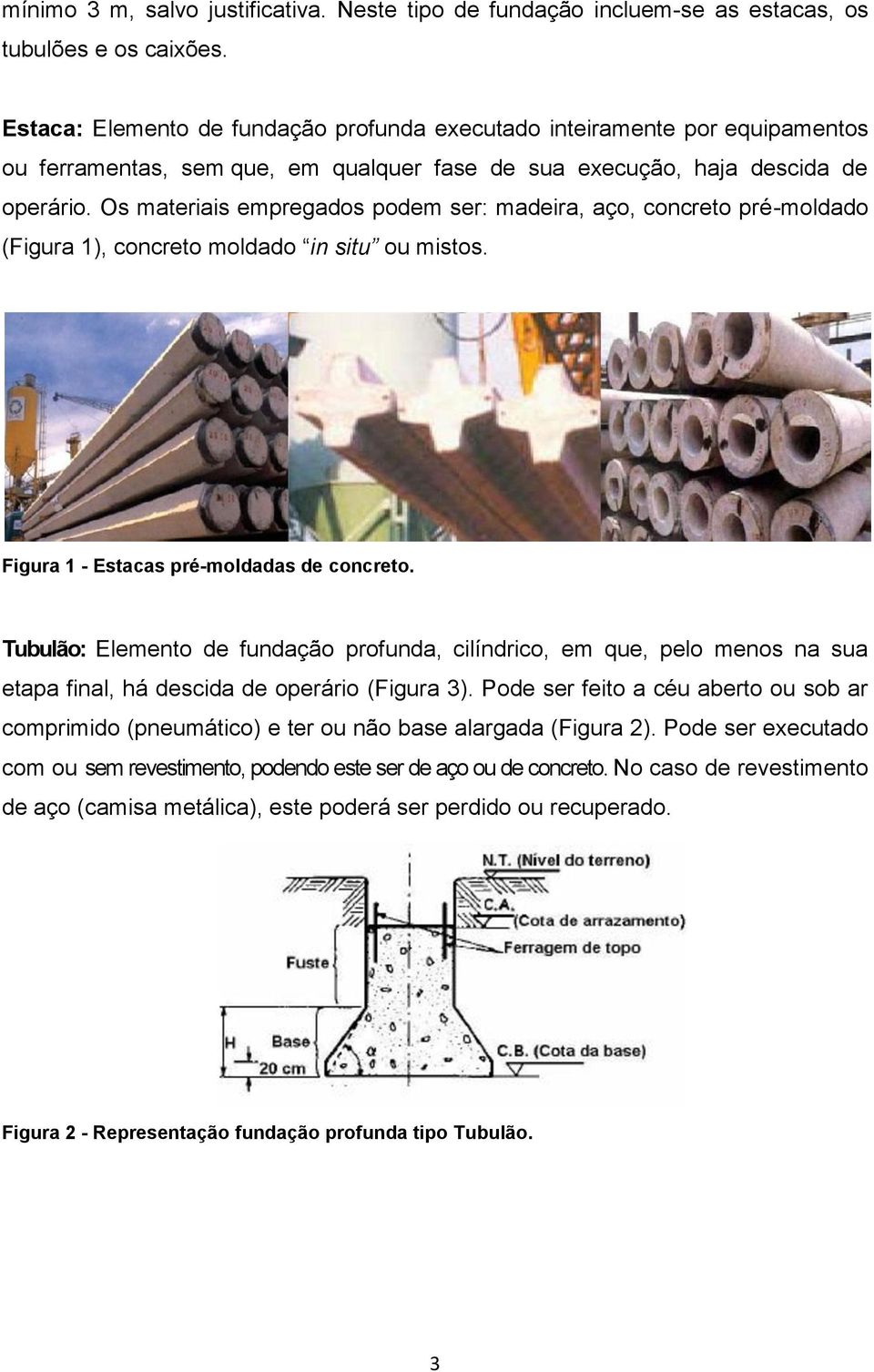 Os materiais empregados podem ser: madeira, aço, concreto pré-moldado (Figura 1), concreto moldado in situ ou mistos. Figura 1 - Estacas pré-moldadas de concreto.