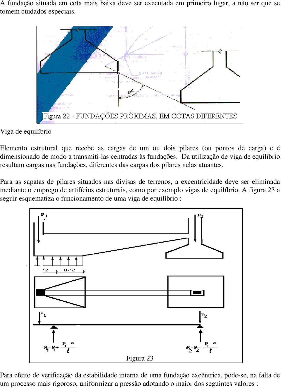 Da utilização de viga de equilíbrio resultam cargas nas fundações, diferentes das cargas dos pilares nelas atuantes.