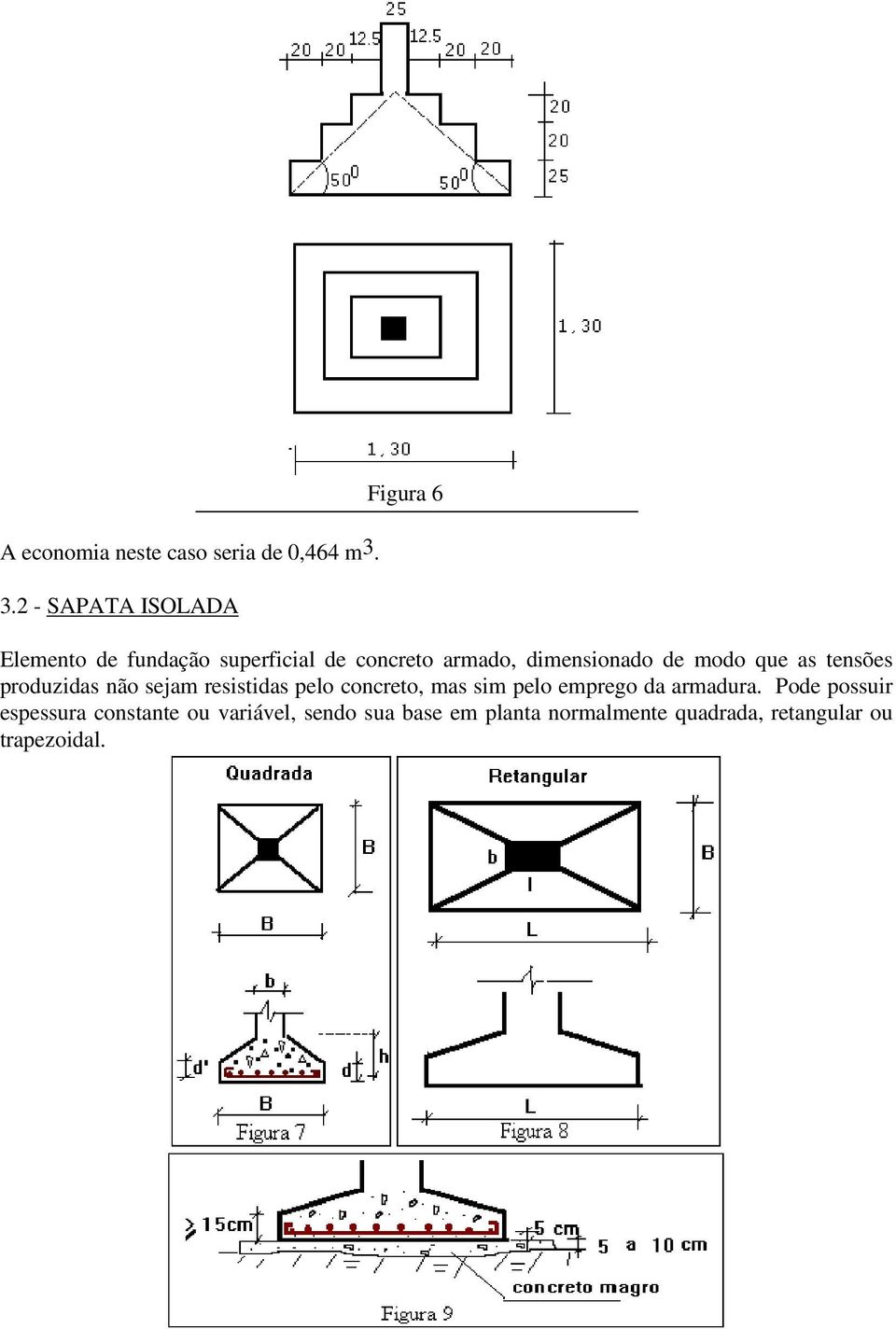 dimensionado de modo que as tensões produzidas não sejam resistidas pelo concreto, mas sim