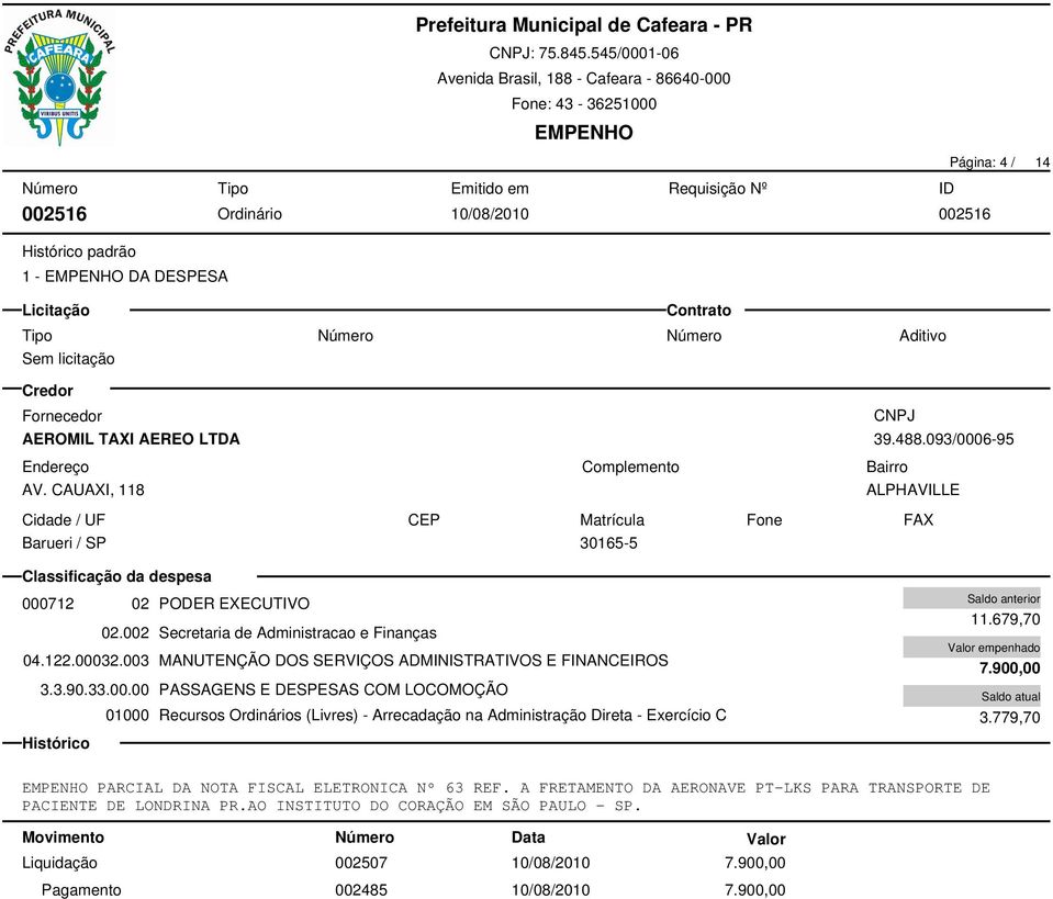 003 MANUTENÇÃO DOS SERVIÇOS ADMINISTRATIVOS E FINANCEIROS 3.3.90.33.00.00 PASSAGENS E DESPESAS COM LOCOMOÇÃO 11.679,70 7.900,00 3.