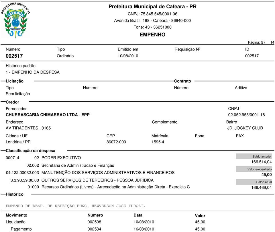 00032.003 MANUTENÇÃO DOS SERVIÇOS ADMINISTRATIVOS E FINANCEIROS 3.3.90.39.00.00 OUTROS SERVIÇOS DE TERCEIROS - PESSOA JURÍDICA 166.