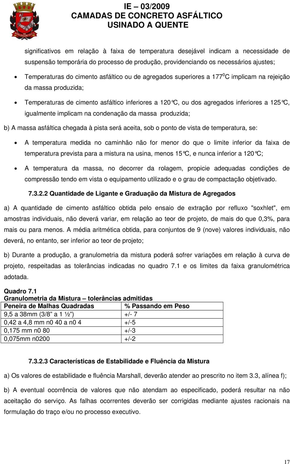 na condenação da massa produzida; b) A massa asfáltica chegada à pista será aceita, sob o ponto de vista de temperatura, se: A temperatura medida no caminhão não for menor do que o limite inferior da