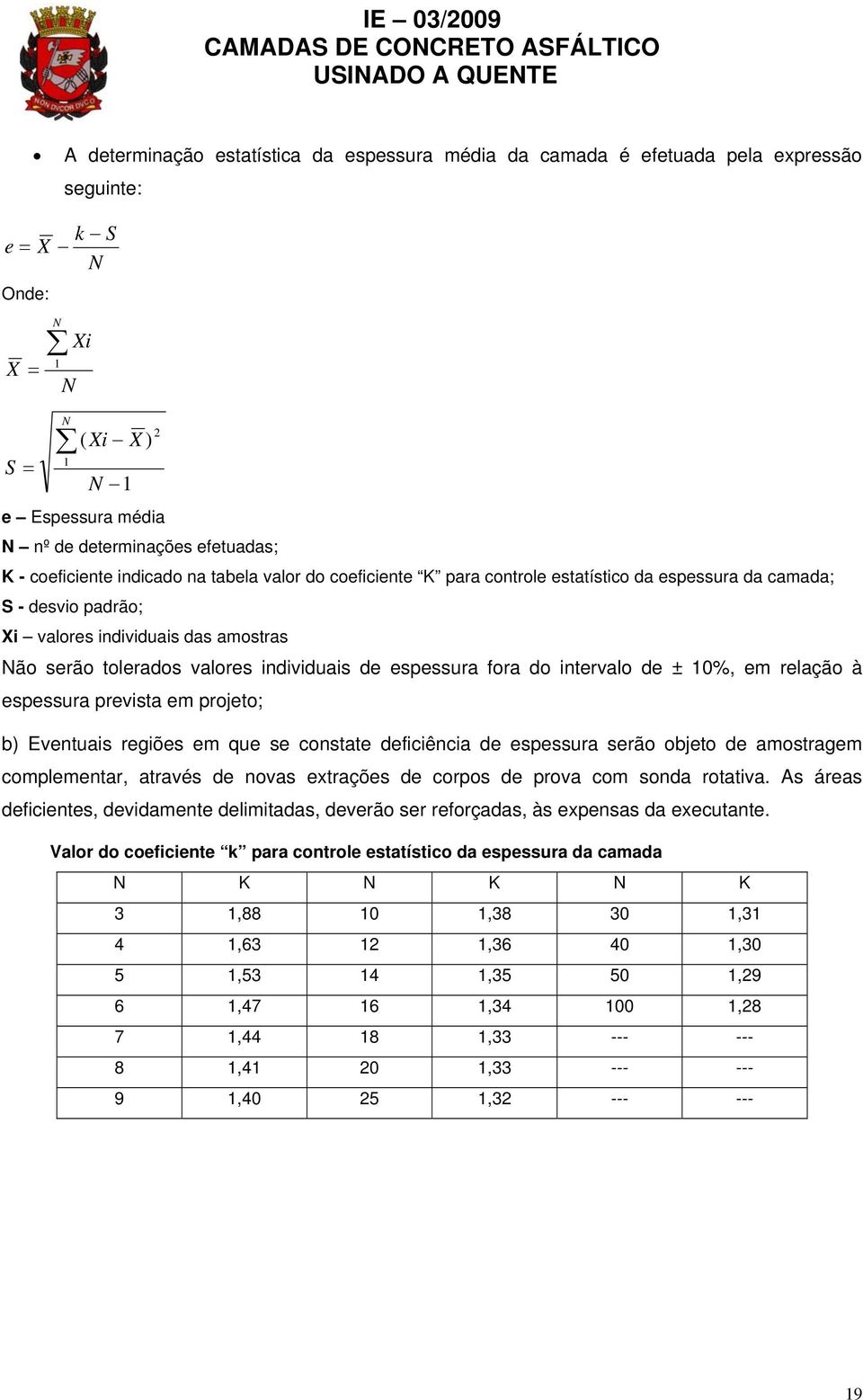 individuais de espessura fora do intervalo de ± 10%, em relação à espessura prevista em projeto; b) Eventuais regiões em que se constate deficiência de espessura serão objeto de amostragem