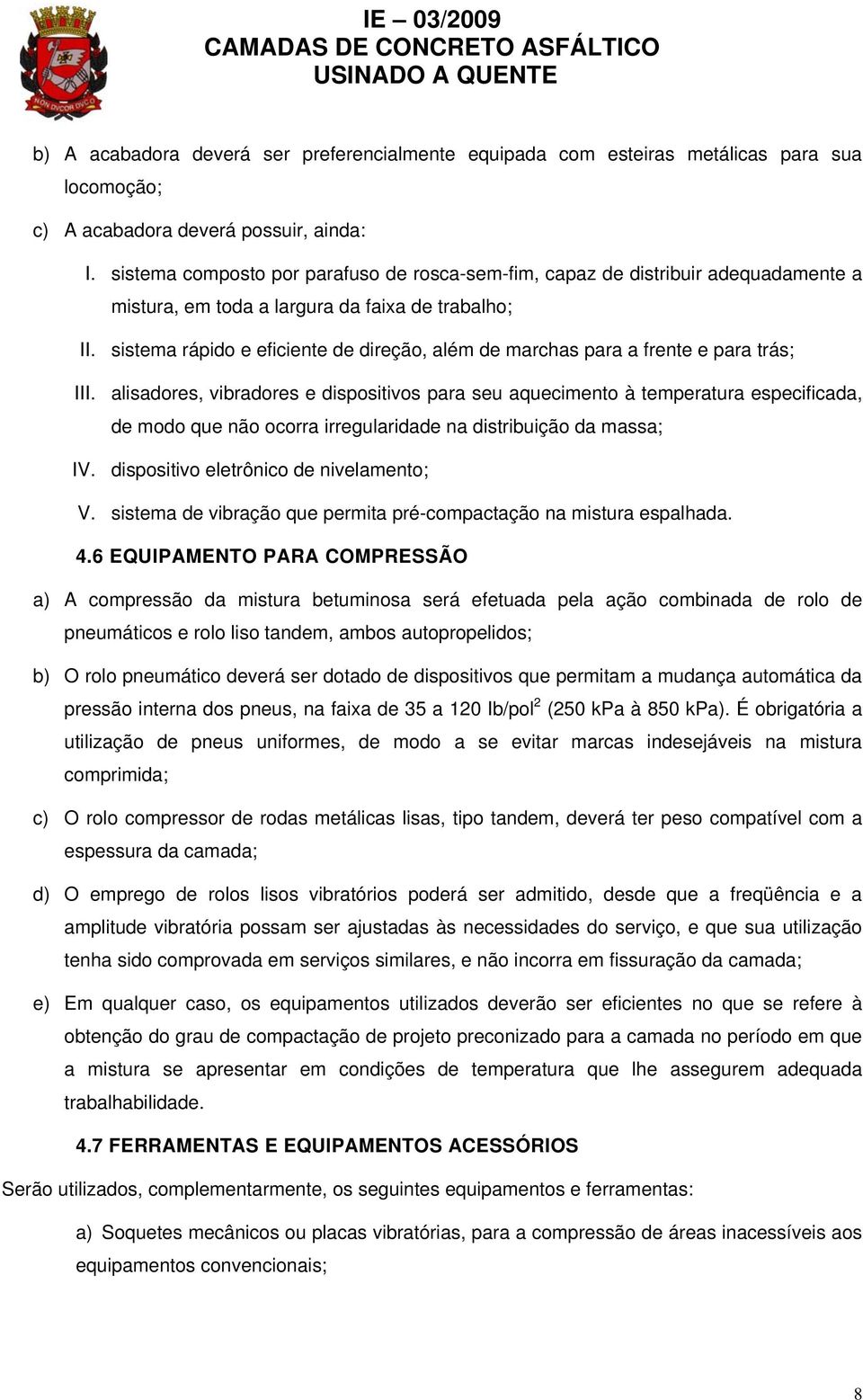 sistema rápido e eficiente de direção, além de marchas para a frente e para trás; III.