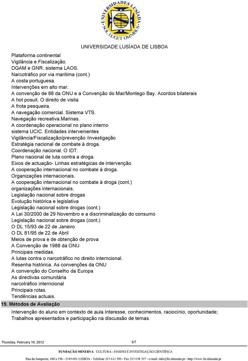 A coordenação operacional no plano interno sistema UCIC. Entidades intervenientes Vigilância/Fiscalização/prevenção /investigação Estratégia nacional de combate à droga. Coordenação nacional. O IDT.