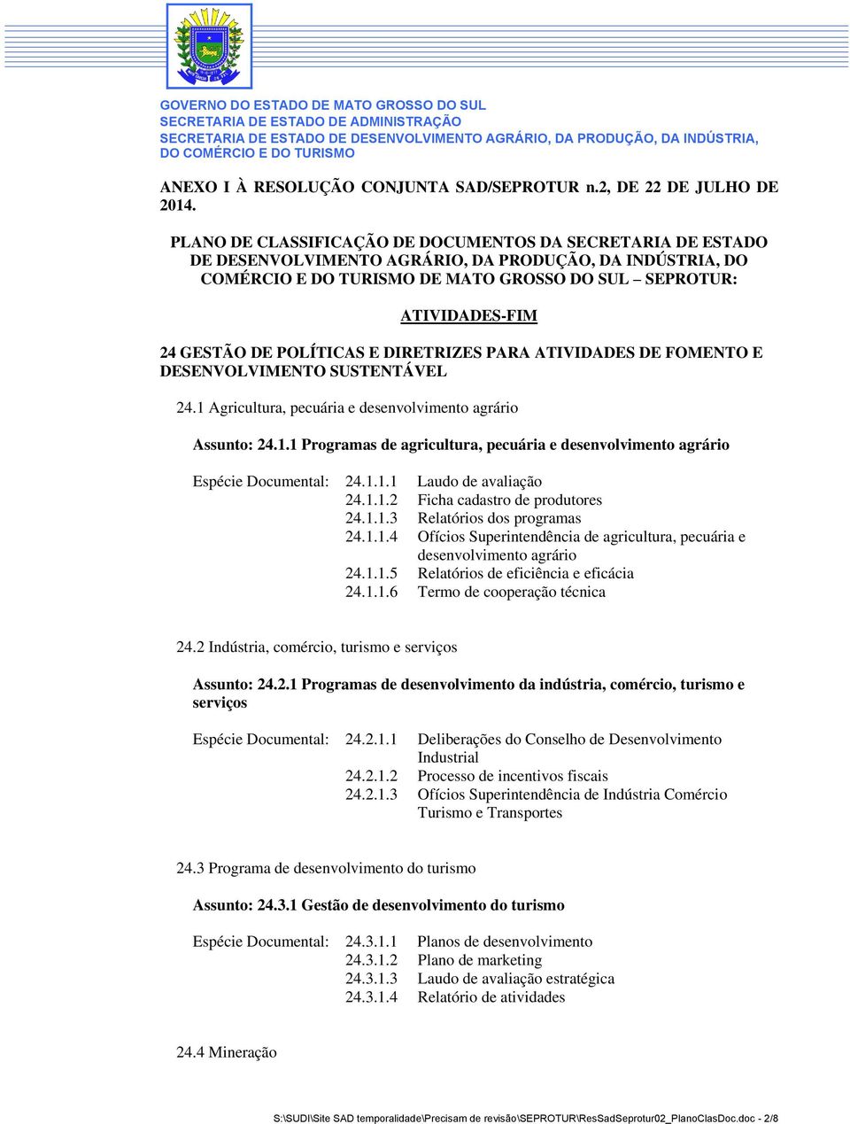 DE POLÍTICAS E DIRETRIZES PARA ATIVIDADES DE FOMENTO E DESENVOLVIMENTO SUSTENTÁVEL 24.1 Agricultura, pecuária e Assunto: 24.1.1 Programas de agricultura, pecuária e Espécie Documental: 24.1.1.1 Laudo de avaliação 24.