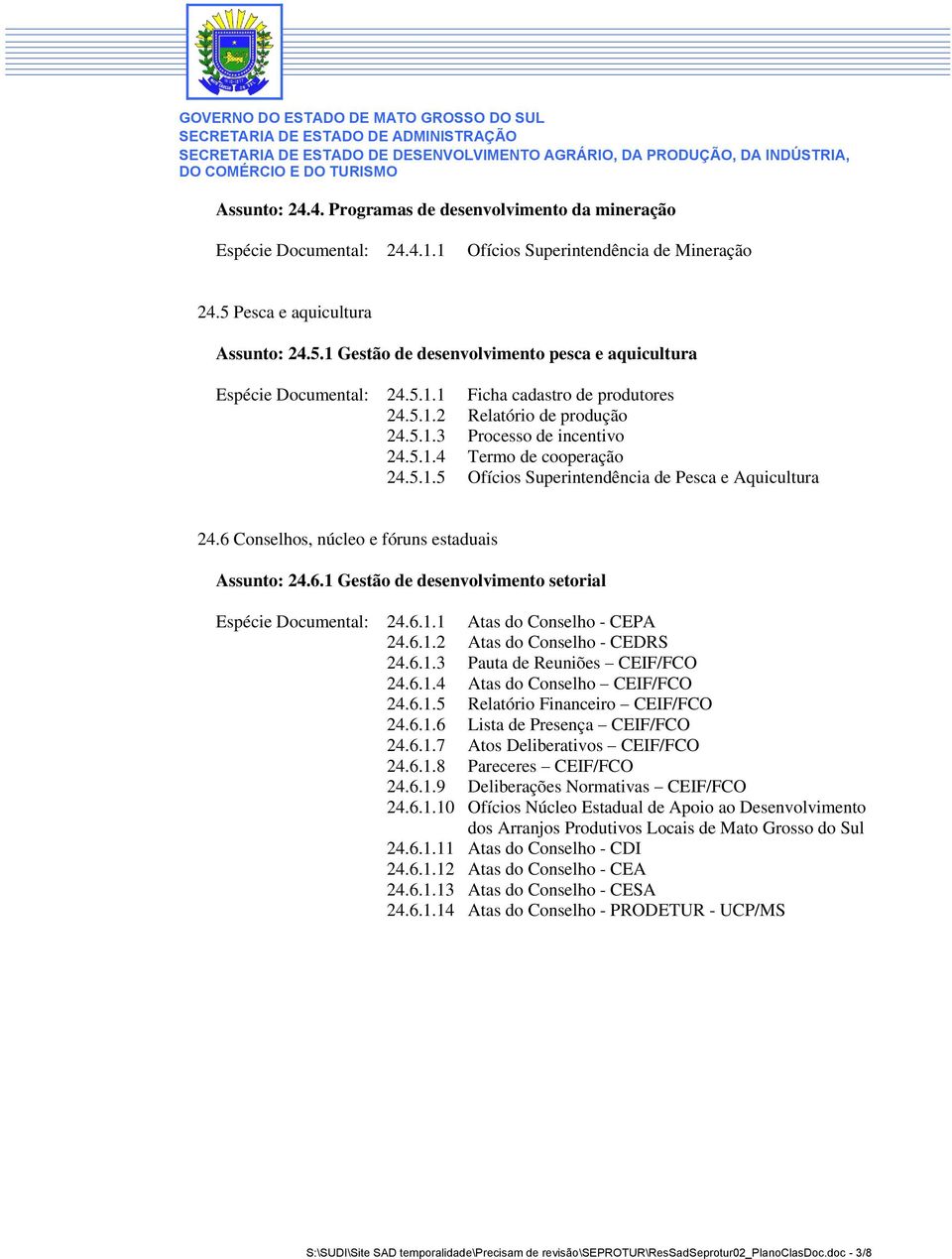 6 Conselhos, núcleo e fóruns estaduais Assunto: 24.6.1 Gestão de desenvolvimento setorial Espécie Documental: 24.6.1.1 Atas do Conselho - CEPA 24.6.1.2 Atas do Conselho - CEDRS 24.6.1.3 Pauta de Reuniões CEIF/FCO 24.