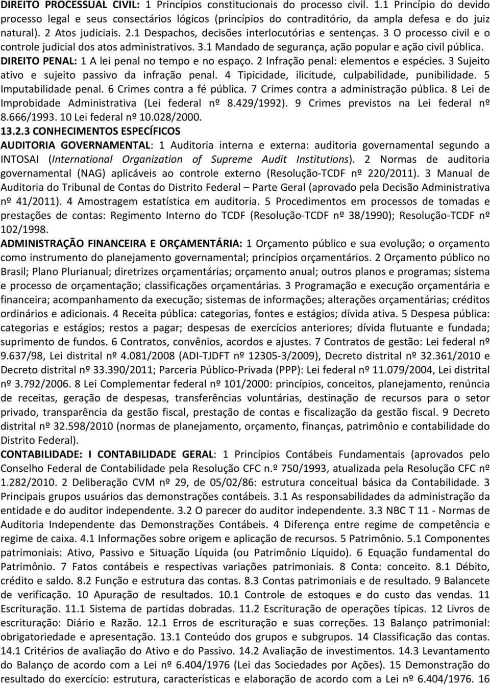 DIREITO PENAL: 1 A lei penal no tempo e no espaço. 2 Infração penal: elementos e espécies. 3 Sujeito ativo e sujeito passivo da infração penal. 4 Tipicidade, ilicitude, culpabilidade, punibilidade.