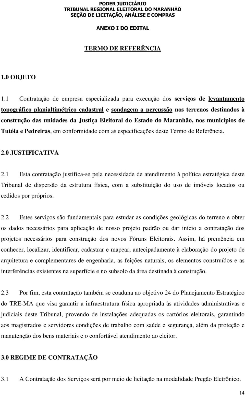 Justiça Eleitoral do Estado do Maranhão, nos municípios de Tutóia e Pedreiras, em conformidade com as especificações deste Termo de Referência. 2.0 JUSTIFICATIVA 2.