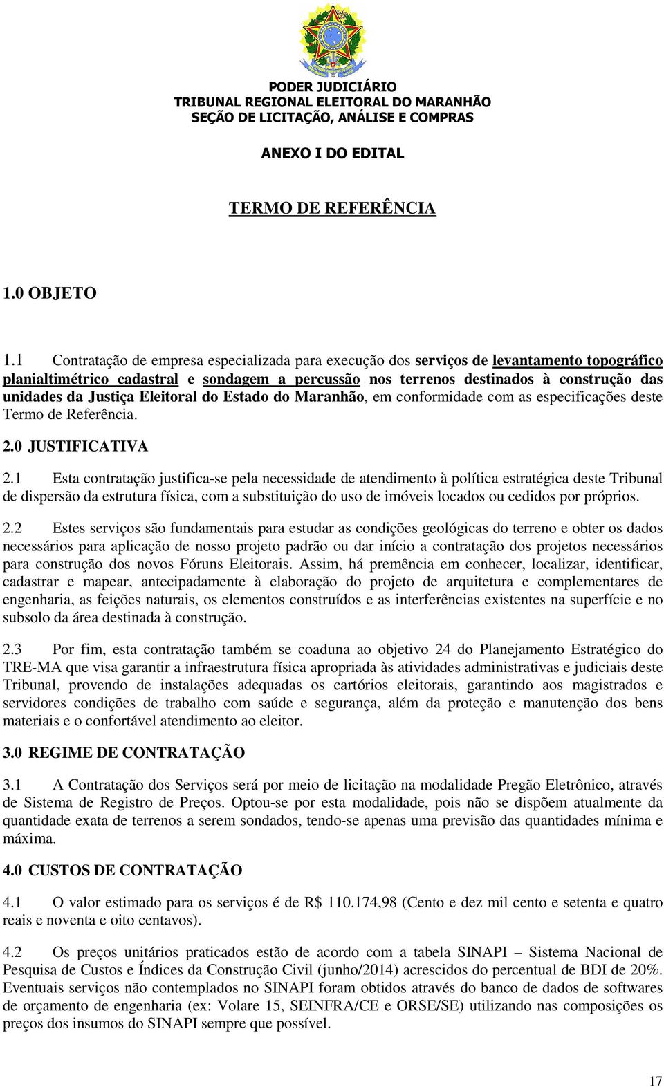 Justiça Eleitoral do Estado do Maranhão, em conformidade com as especificações deste Termo de Referência. 2.0 JUSTIFICATIVA 2.