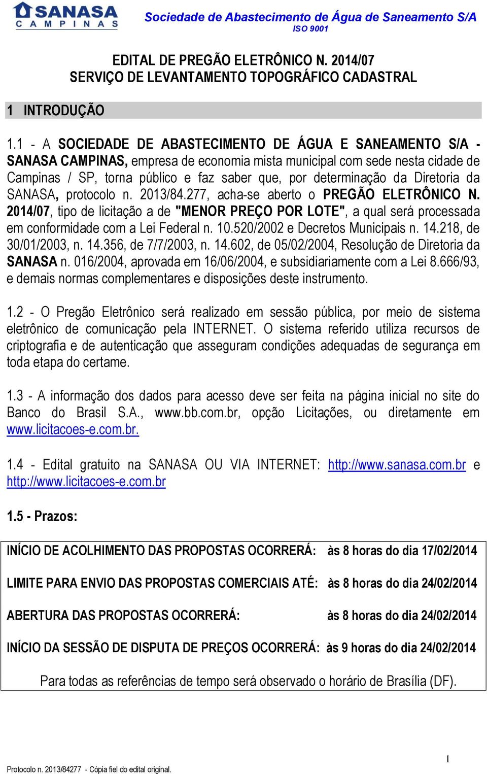 determinação da Diretoria da SANASA, protocolo n. 2013/84.277, acha-se aberto o PREGÃO ELETRÔNICO N.