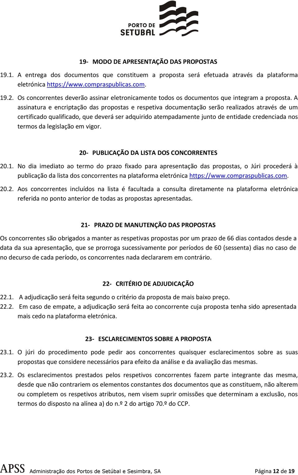 A assinatura e encriptação das propostas e respetiva documentação serão realizados através de um certificado qualificado, que deverá ser adquirido atempadamente junto de entidade credenciada nos