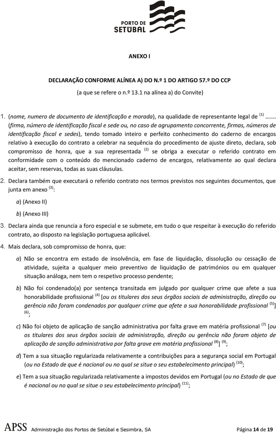 .. (firma, número de identificação fiscal e sede ou, no caso de agrupamento concorrente, firmas, números de identificação fiscal e sedes), tendo tomado inteiro e perfeito conhecimento do caderno de