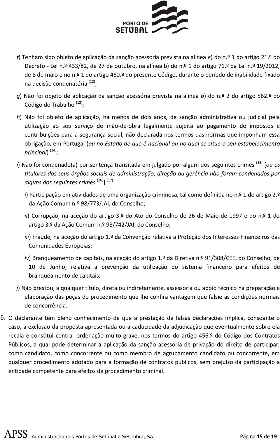 º do presente Código, durante o período de inabilidade fixado na decisão condenatória (12) ; g) Não foi objeto de aplicação da sanção acessória prevista na alínea b) do n.º 2 do artigo 562.