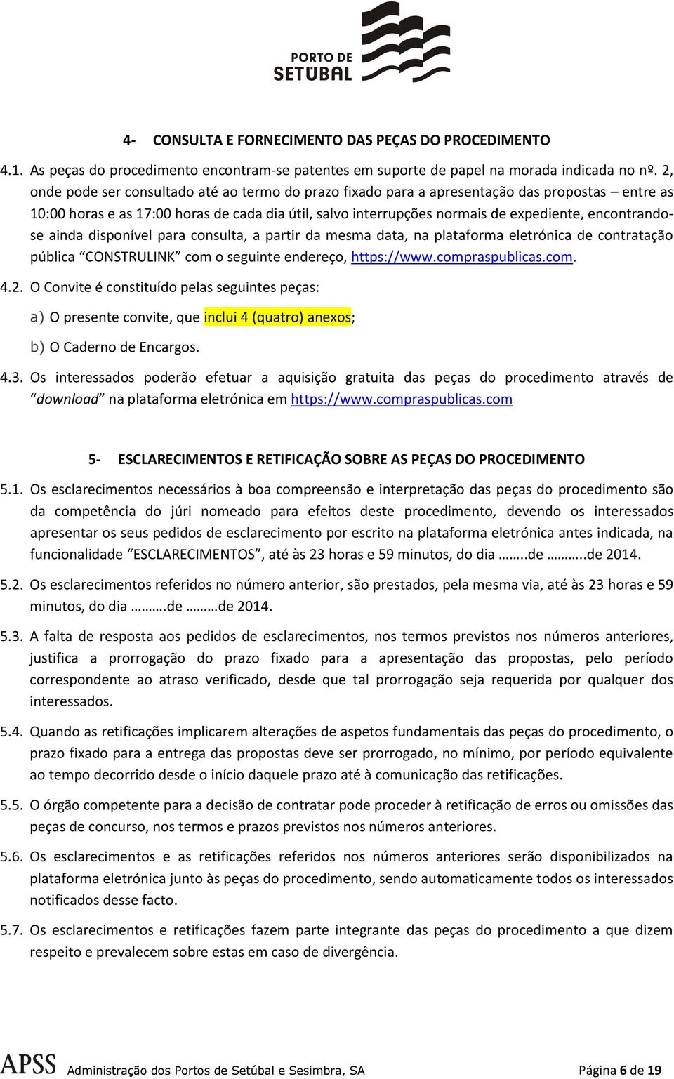 encontrandose ainda disponível para consulta, a partir da mesma data, na plataforma eletrónica de contratação pública CONSTRULINK com o seguinte endereço, https://www.compraspublicas.com. 4.2.